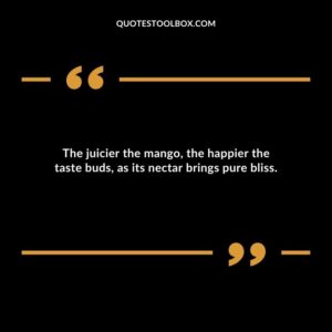 The juicier the mango the happier the taste buds as its nectar brings pure bliss.