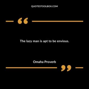 The lazy man is apt to be envious.