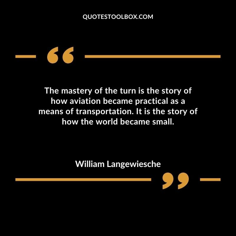 The mastery of the turn is the story of how aviation became practical as a means of transportation. It is the story of how the world became small.