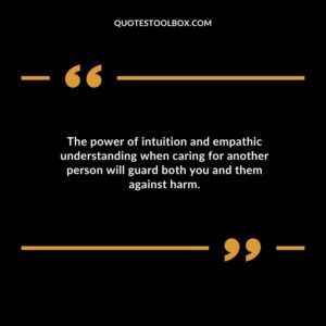 The power of intuition and empathic understanding when caring for another person will guard both you and them against harm.
