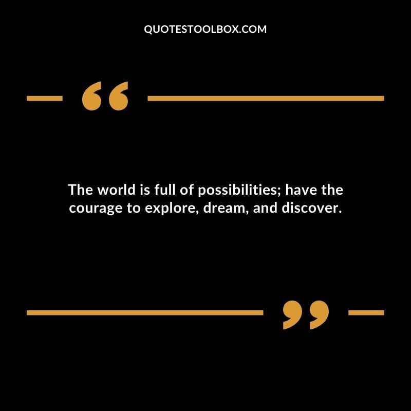 The world is full of possibilities have the courage to explore dream and discover. Inspirational Words for Grandson