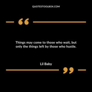 Things may come to those who wait but only the things left by those who hustle.