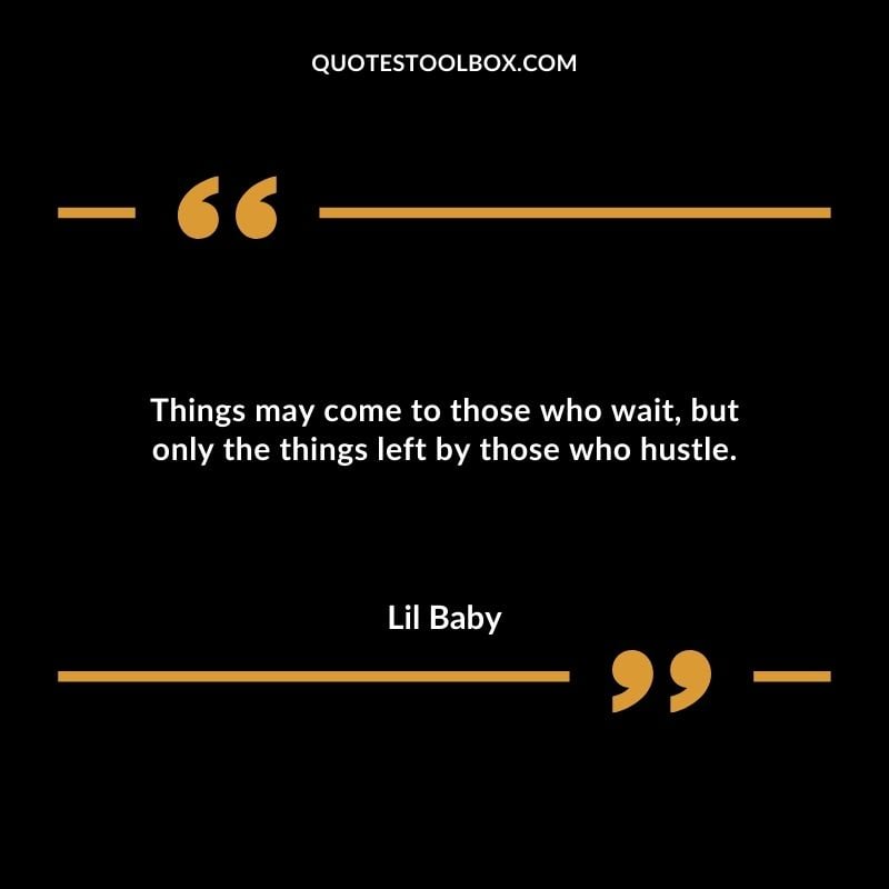 Things may come to those who wait but only the things left by those who hustle.