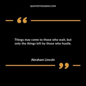 Things may come to those who wait but only the things left by those who hustle.
