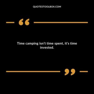 Time camping isnt time spent its time invested.