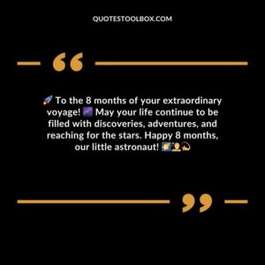To the 8 months of your extraordinary voyage! May your life continue to be filled with discoveries adventures and reaching for the stars. Happy 8 months our little astronaut!