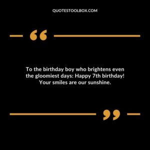 To the birthday boy who brightens even the gloomiest days Happy 7th birthday! Your smiles are our sunshine.