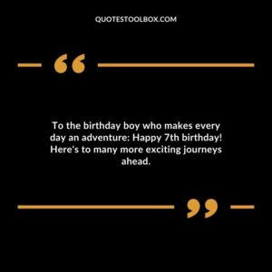 To the birthday boy who makes every day an adventure Happy 7th birthday! Heres to many more exciting journeys ahead.