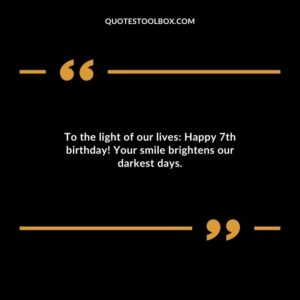 To the light of our lives Happy 7th birthday! Your smile brightens our darkest days.