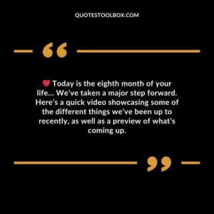 Today is the eighth month of your life… We’ve taken a major step forward. Here’s a quick video showcasing some of the different things we’ve been up to recently, as well as a preview