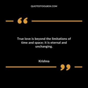True love is beyond the limitations of time and space it is eternal and unchanging.