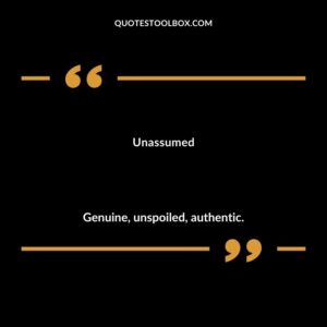 Unassumed Genuine unspoiled authentic.