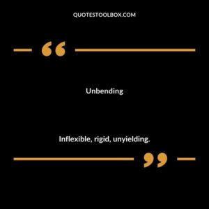 Unbending Inflexible rigid unyielding.