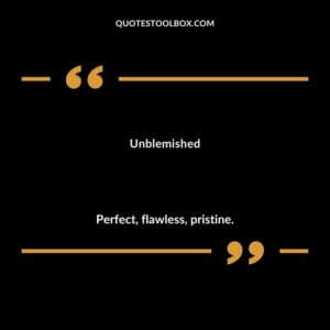 Unblemished Perfect flawless pristine.
