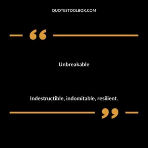 Unbreakable Indestructible indomitable resilient.