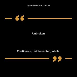 Unbroken Continuous uninterrupted whole.