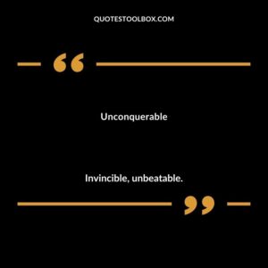Unconquerable Invincible unbeatable.