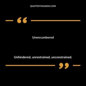 Unencumbered Unhindered unrestrained unconstrained.