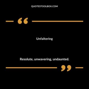 Unfaltering Resolute unwavering undaunted.
