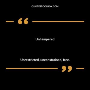 Unhampered Unrestricted unconstrained free.