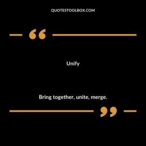 Unify Bring together unite merge.
