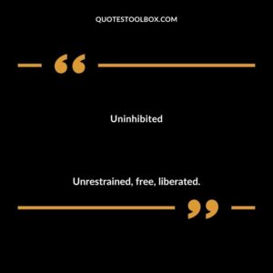 Uninhibited Unrestrained free liberated.