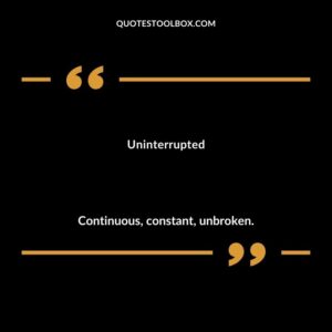 Uninterrupted Continuous constant unbroken.