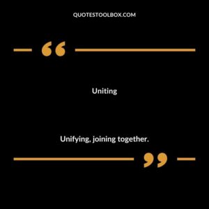 Uniting Unifying joining together.