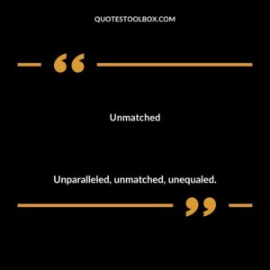 Unmatched Unparalleled unmatched unequaled.