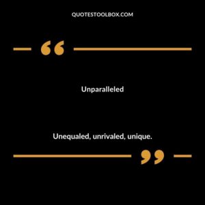 Unparalleled Unequaled unrivaled unique.