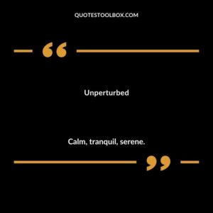 Unperturbed Calm tranquil serene.