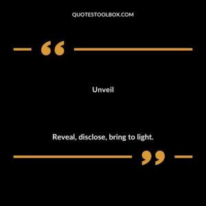 Unveil Reveal disclose bring to light.