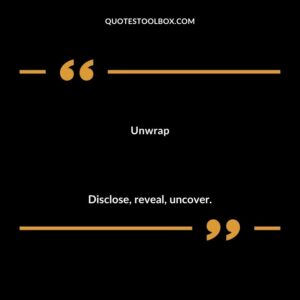 Unwrap Disclose reveal uncover.