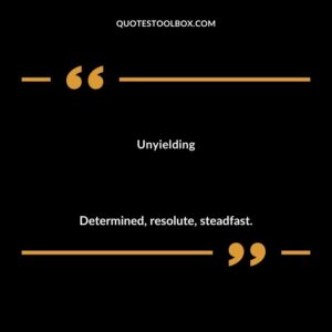 Unyielding Determined resolute steadfast.