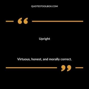 Upright Virtuous honest and morally correct.