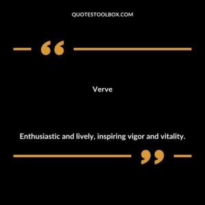 Verve Enthusiastic and lively inspiring vigor and vitality.