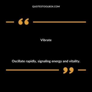 Vibrate Oscillate rapidly signaling energy and vitality.