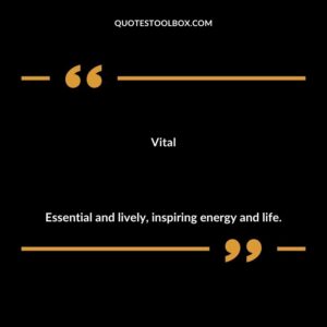 Vital Essential and lively inspiring energy and life.