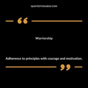 Warriorship Adherence to principles with courage and motivation.