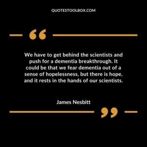 We have to get behind the scientists and push for a dementia breakthrough. It could be that we fear dementia out of a sense of hopelessness, but there is hope, and it rests in the hands