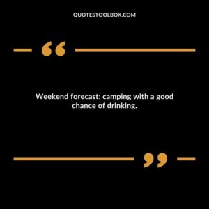 Weekend forecast camping with a good chance of drinking.