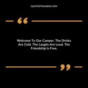 Welcome To Our Camper. The Drinks Are Cold. The Laughs Are Loud. The Friendship Is Free.