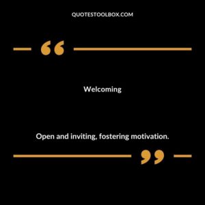 Welcoming Open and inviting fostering motivation.