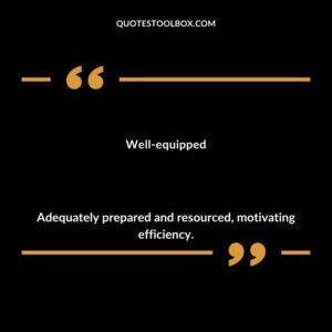 Well equipped Adequately prepared and resourced motivating efficiency.