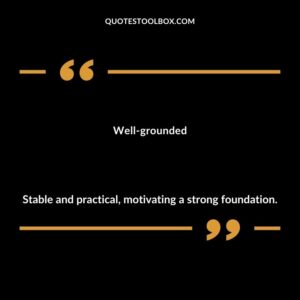 Well grounded Stable and practical motivating a strong foundation.