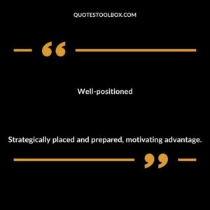 Well positioned Strategically placed and prepared motivating advantage.