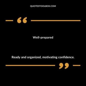Well prepared Ready and organized motivating confidence.