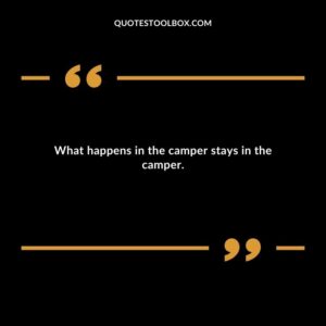 What happens in the camper stays in the camper.