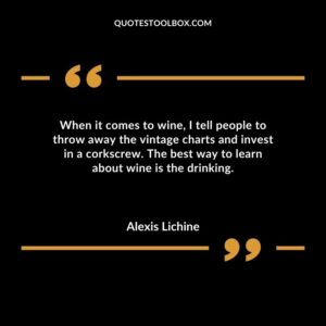 When it comes to wine I tell people to throw away the vintage charts and invest in a corkscrew. The best way to learn about wine is the drinking.