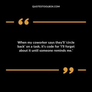 When my coworker says theyll circle back on a task its code for Ill forget about it until someone reminds me.
